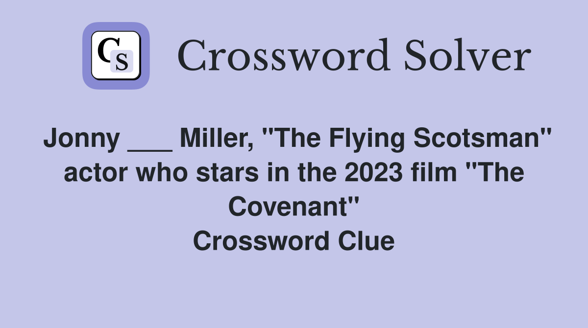 Jonny ___ Miller, "The Flying Scotsman" actor who stars in the 2023 film "The Covenant